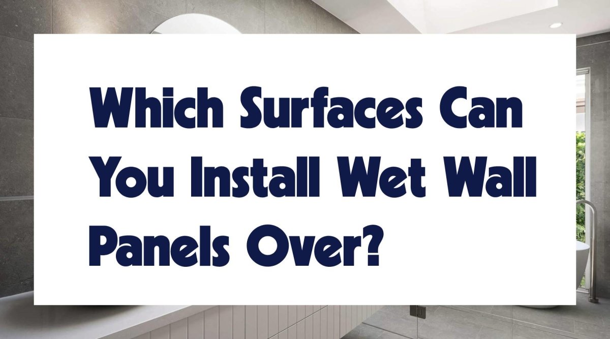 Which Surfaces Can You Install Wet Wall Panels Over? - WallPanels.com.au